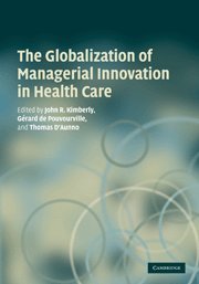 The Globalization Of Managerial Innovation In Health Care 1st Edition John R Kimberly Gerard De Pouvourville Thomas A Daunno