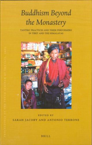 Buddhism Beyond The Monastery Tantric Practices And Their Performers In Tibet And The Himalayas Piats 2003 Tibetan Studies Proceedings Of The Tenth Seminar Of The International Association For Tibetan Studies Oxford 2003 Sarah Jacoby And Antonio Terrone Eds