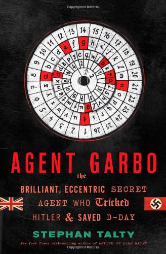 Agent Garbo The Brilliant Eccentric Secret Agent Who Tricked Hitler And Saved Dday 1st Edition Stephan Talty