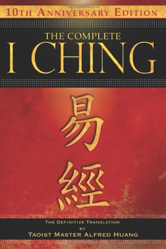 The Complete I Ching 10th Anniversary Edition The Definitive Translation By Taoist Master Alfred Huang Original Taoist Master Alfred Huang