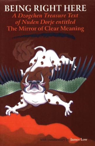 Being Right Here A Dzogchen Treasure Text Of Nuden Dorje Entitled The Mirror Of Clear Meaning Nuden Dorje