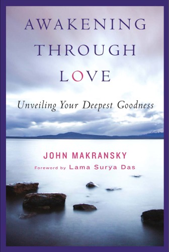 Awakening Through Love Unveiling Your Deepest Goodness John Makransky