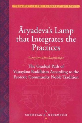 Aryadevas Lamp That Integrates The Practices Caryamelapakapradipa The Gradual Path Of Vajrayana Buddhism According To The Esoteric Community Noble Tradition Aryadeva