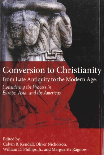 Conversion To Christianity From Late Antiquity To The Modern Age Considering The Process In Europe Asia And The Americas Calvin B Kendall