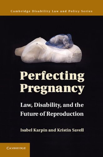 Perfecting Pregnancy Law Disability And The Future Of Reproduction 1st Edition Isabel Karpin Kristin Savell