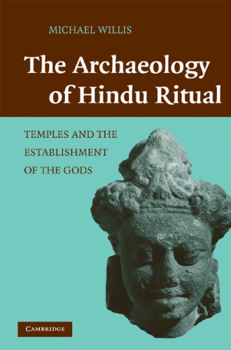 The Archaeology Of Hindu Ritual Temples And The Establishment Of The Gods Michael Willis