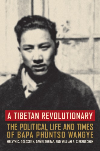 A Tibetan Revolutionary The Political Life And Times Of Bapa Phuntso Wangye Melvyn C Goldstein