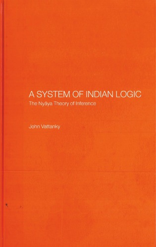 A System Of Indian Logic The Nyaya Theory Of Inference Analysis Text Translation And Interpretation Of The Anumana Section Of Karikavali Muktavali And Dinakari John Vattanky