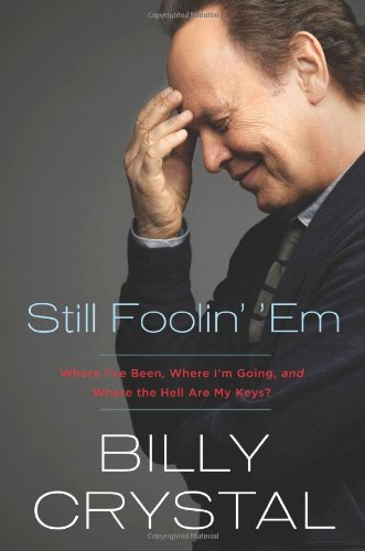 Still Foolin Em Where Ive Been Where Im Going And Where The Hell Are My Keys 1st Edition Billy Crystal