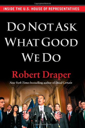 Do Not Ask What Good We Do Inside The Us House Of Representatives First Ed First Printing Robert Draper