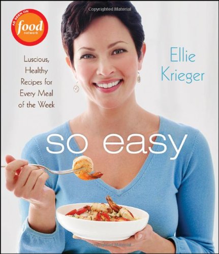 So Easy Luscious Healthy Recipes For Every Meal Of The Week 1st Edition Ellie Krieger