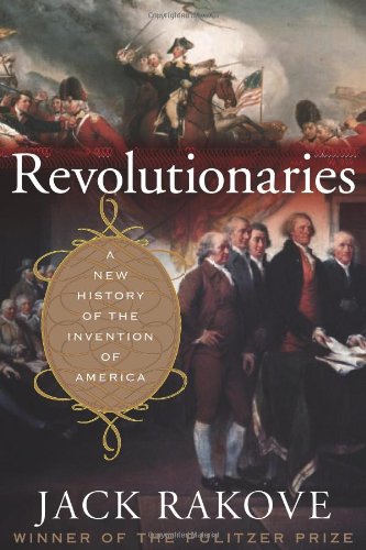 Revolutionaries A New History Of The Invention Of America First Edition First Printing Jack Rakove