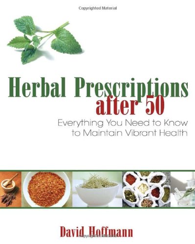 Herbal Prescriptions After 50 Everything You Need To Know To Maintain Vibrant Health Revised David Hoffmann