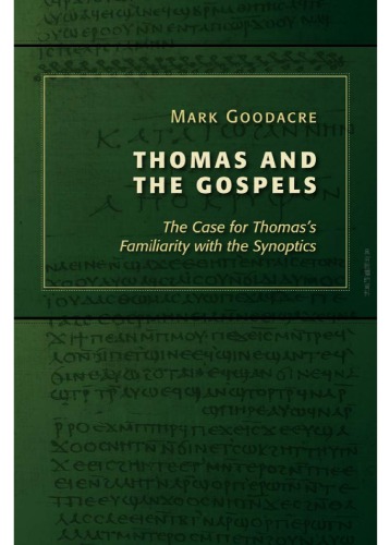 Thomas And The Gospels The Case For Thomass Familiarity With The Synoptics Mark Goodacre