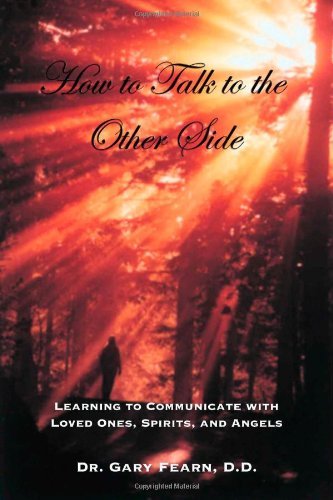 How To Talk To The Other Side Learning How To Communicate With Loved Ones Spirits And Angels Dr D D Gary Fearn