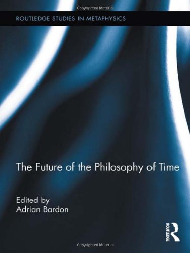 The Future Of The Philosophy Of Time Adrian Bardon Ed