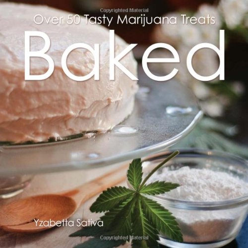 Baked Over 50 Tasty Marijuana Treats 1st Edition Yzabetta Sativa