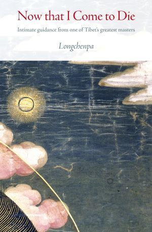 Now That I Come To Die Longchenpa