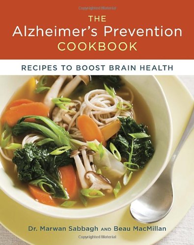 The Alzheimers Prevention Cookbook 100 Recipes To Boost Brain Health 1st Edition Dr Marwan Sabbagh