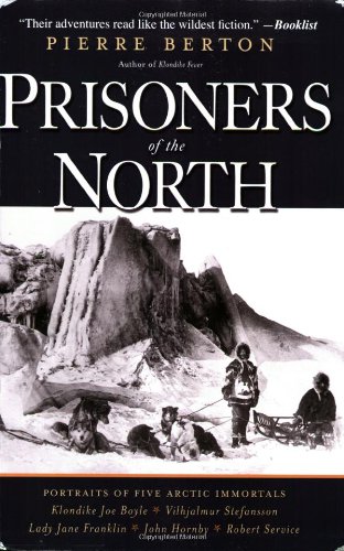 Prisoners Of The North Portraits Of Five Arctic Immortals 1st Edition Pierre Berton