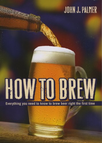 How To Brew Everything You Need To Know To Brew Beer Right The First Time 3rd Edition John J Palmer