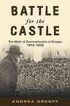 Battle For The Castle The Myth Of Czechoslovakia In Europe 19141948 Andrea Orzoff