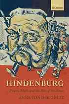 Hindenburg Power Myth And The Rise Of The Nazis Anna Von Der Goltz