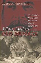 Wives Mothers And The Red Menace Conservative Women And The Crusade Against Communism Mary C Brennan