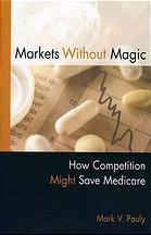 Markets Without Magic How Competition Might Save Medicare Mark V Pauly
