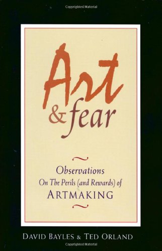 Art Fear Observations On The Perils And Rewards Of Artmaking David Bayles Ted Orland