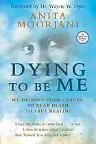 Dying To Be Me My Journey From Cancer To Near Death To True Healing Anita Moorjani