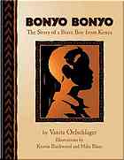 Bonyo Bonyo The True Story Of A Brave Boy From Kenya Vanita Oelschlager Kristin Blackwood Mike Blanc