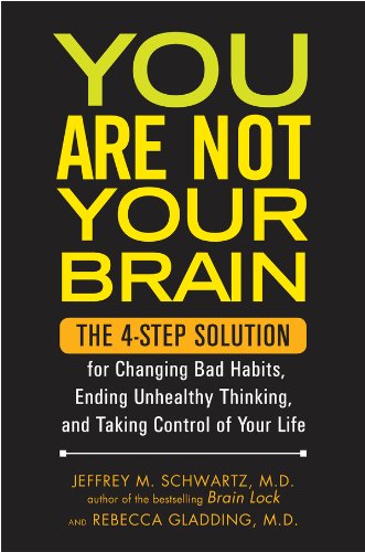 You Are Not Your Brain The 4step Solution For Changing Bad Habits Ending Unhealthy Thinking And Taking Control Of Your Life Reprint Jeffrey Schwartz Md