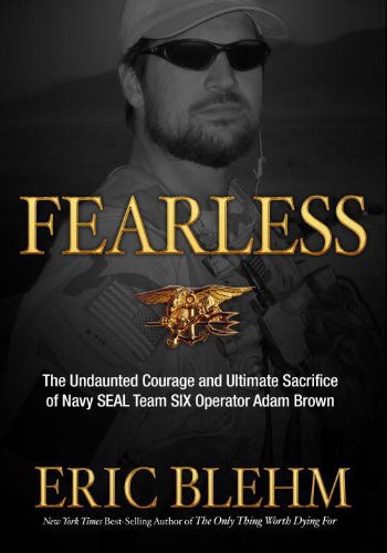 Fearless Undaunted Courage Ultimate Sacrifice Of Navy Seal Team Six Operator Adam Brown Eric Blehm