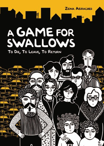A Game For Swallows To Die To Leave To Return Zeina Abirached
