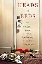 Heads In Beds A Reckless Memoir Of Hotels Hustles And Socalled Hospitality Jacob Tomsky