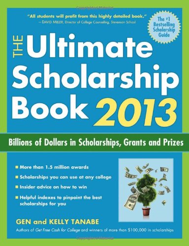 The Ultimate Scholarship Book 2013 Billions Of Dollars In Scholarships Grants And Prizes Fifth Edition Fifth Edition Gen Tanabe