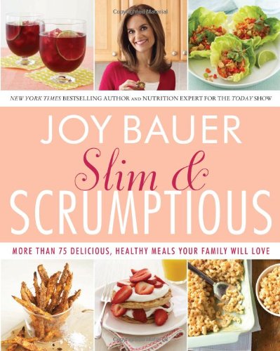 Slim And Scrumptious More Than 75 Delicious Healthy Meals Your Family Will Love 1st Edition Joy Bauer