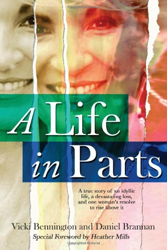 A Life In Parts A True Story Of An Idyllic Life A Devastating Loss And One Womans Resolve To Rise Above It Vicki Bennington Daniel Brannan