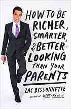 How To Be Richer Smarter And Betterlooking Than Your Parents Zac Bissonnette