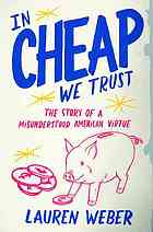 In Cheap We Trust The Story Of A Misunderstood American Virtue 1st Ed Lauren Weber
