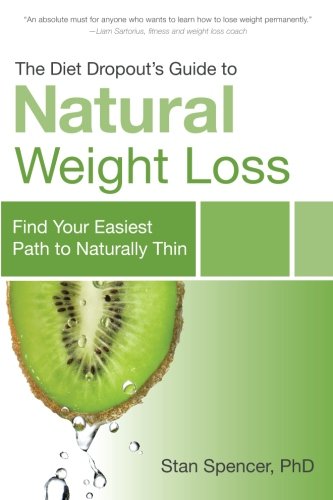 The Diet Dropouts Guide To Natural Weight Loss Find Your Easiest Path To Naturally Thin Stan Spencer