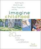 Imagine Childhood Exploring The World Through Nature Imagination And Play Sarah Olmsted