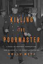 Killing The Poormaster A Saga Of Poverty Corruption And Murder In The Great Depression Holly Metz