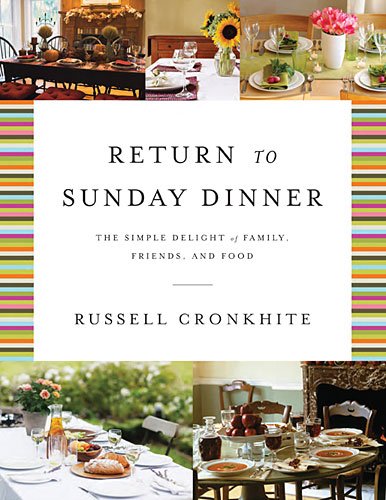 Return To Sunday Dinner Revised Updated The Simple Delight Of Family Friends And Food Rev Exp Russell Cronkhite