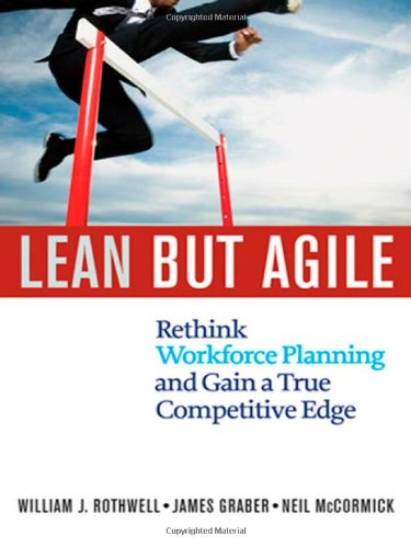 Lean But Agile Rethink Workforce Planning And Gain A True Competitive Edge William J Rothwell