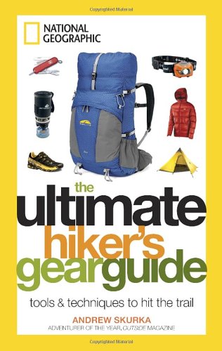 The Ultimate Hikers Gear Guide Tools And Techniques To Hit The Trail Andrew Skurka