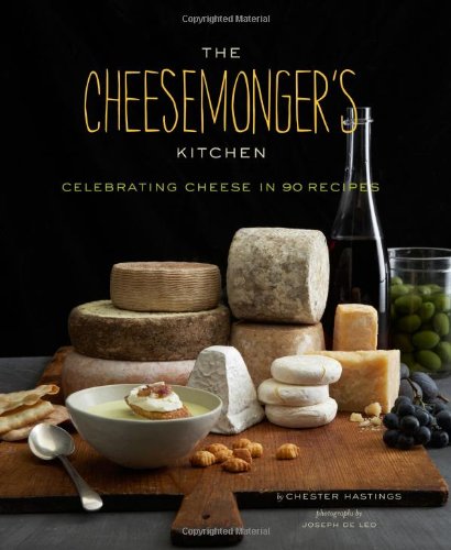 The Cheesemongers Kitchen Celebrating Cheese In 75 Recipes Chester Hastings
