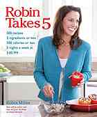 Robin Takes 5 500 Recipes 5 Ingredients Or Less 500 Calories Or Less 5 Nights Per Week 500 Pm Robin Miller