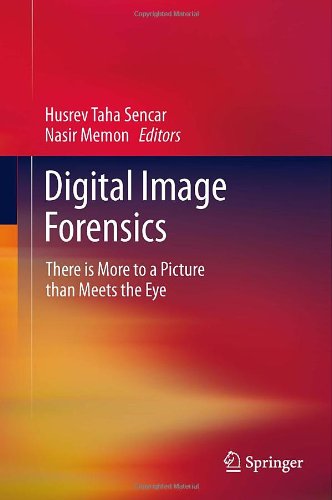 Digital Image Forensics There Is More To A Picture Than Meets The Eye 2013th Edition Husrev Taha Sencar